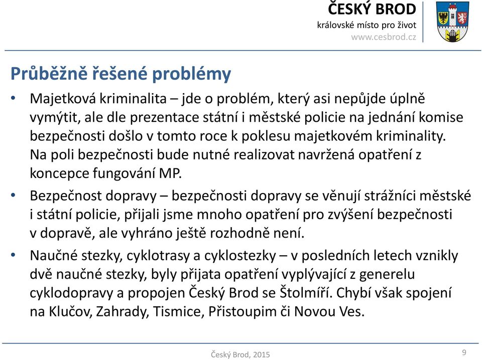 Bezpečnost dopravy bezpečnosti dopravy se věnují strážníci městské i státní policie, přijali jsme mnoho opatření pro zvýšení bezpečnosti v dopravě, ale vyhráno ještě rozhodně není.