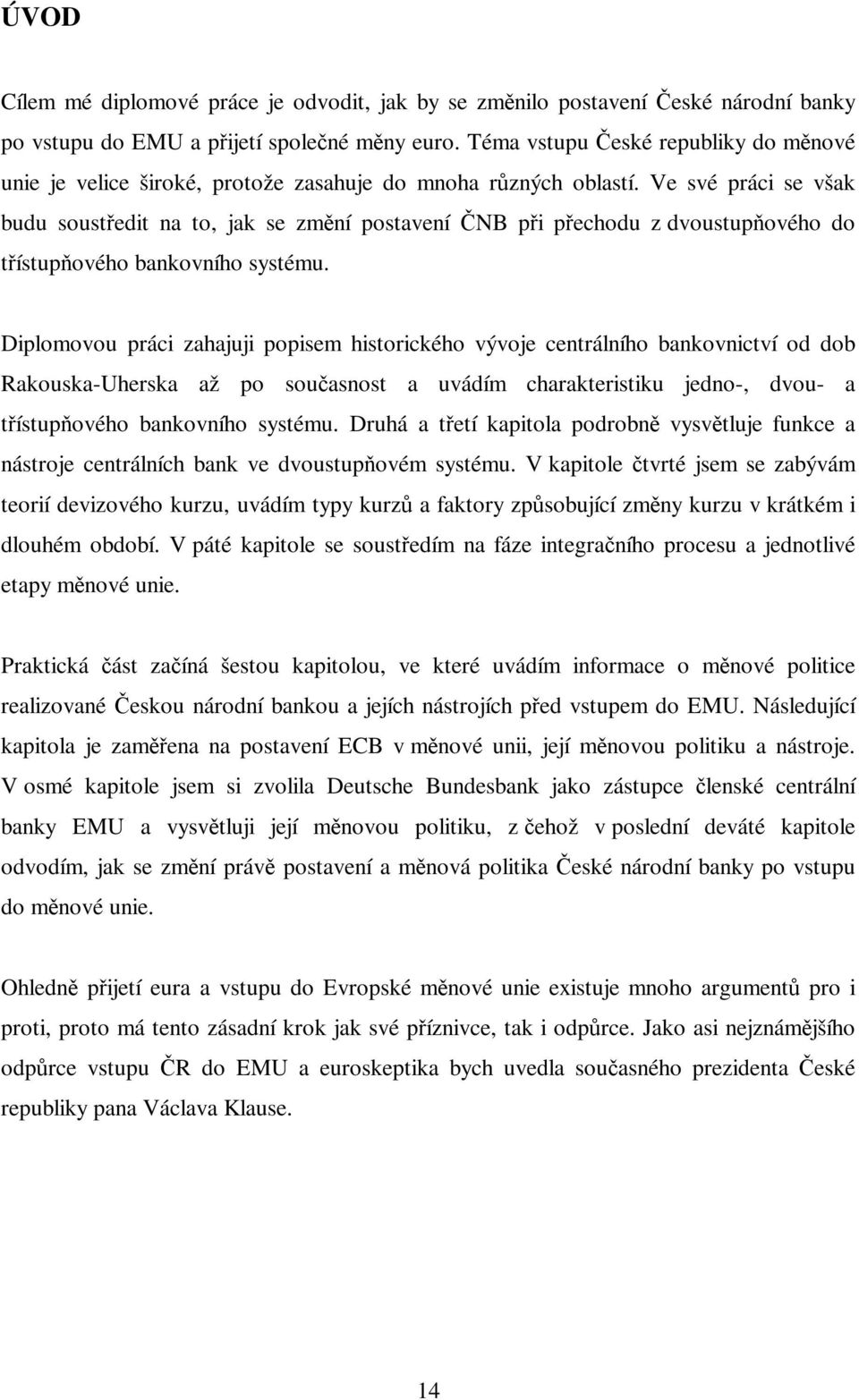 Ve své práci se však budu soustedit na to, jak se zmní postavení NB pi pechodu z dvoustupového do tístupového bankovního systému.