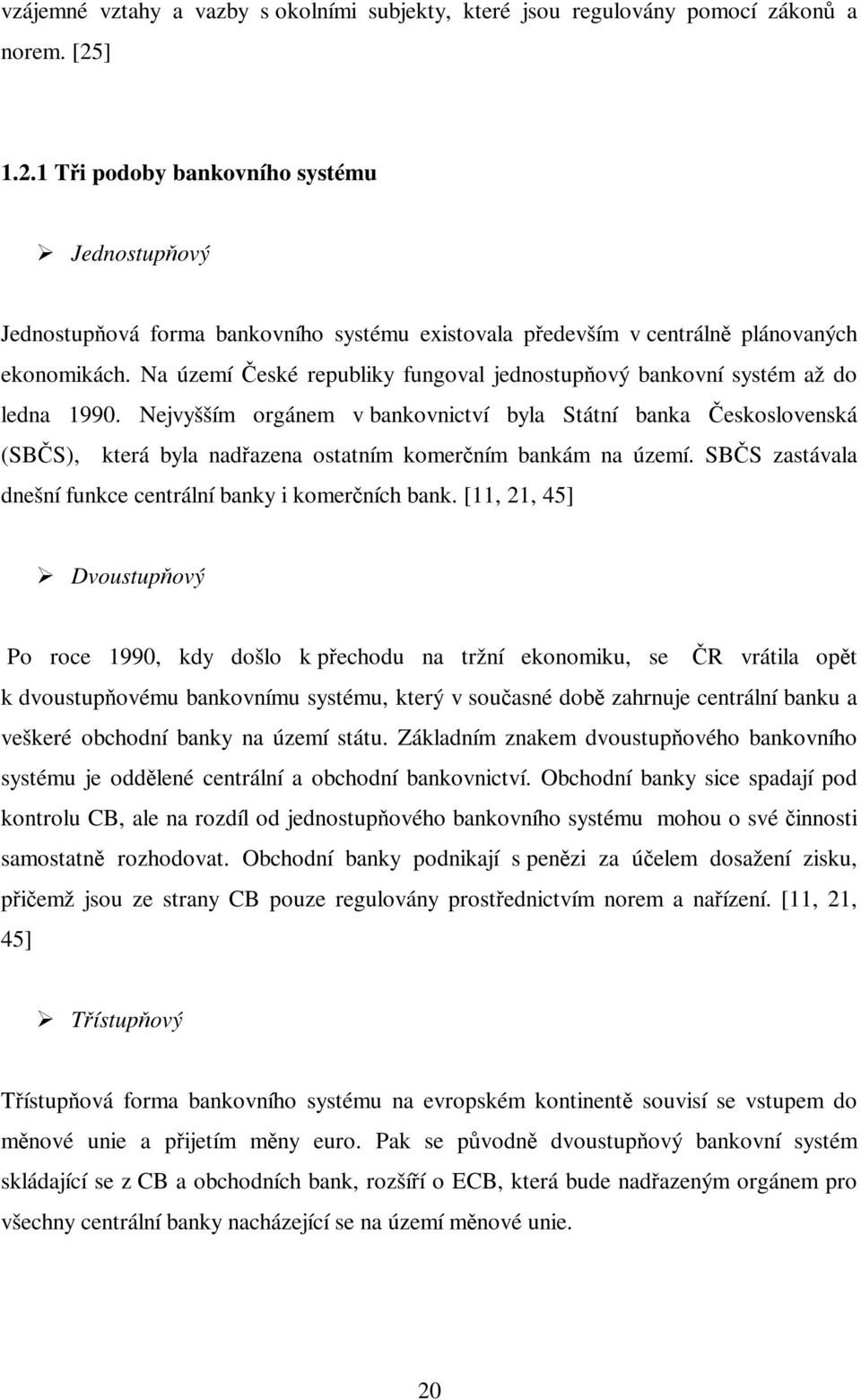 Na území eské republiky fungoval jednostupový bankovní systém až do ledna 1990.