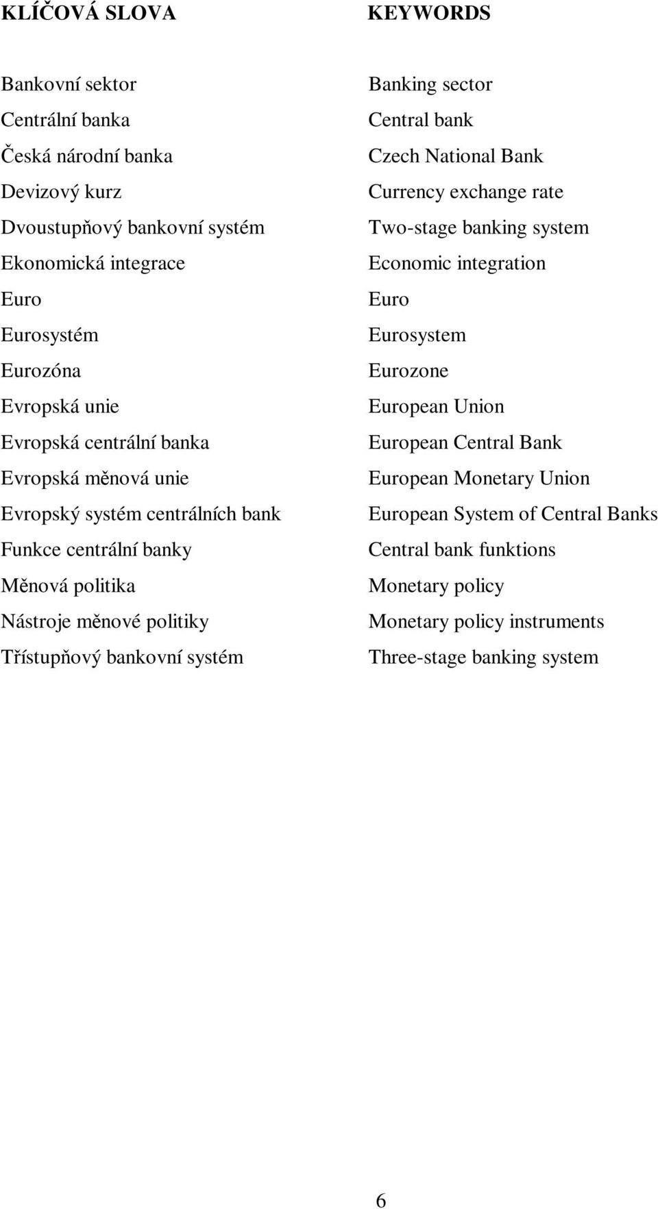 bankovní systém Banking sector Central bank Czech National Bank Currency exchange rate Two-stage banking system Economic integration Euro Eurosystem Eurozone European