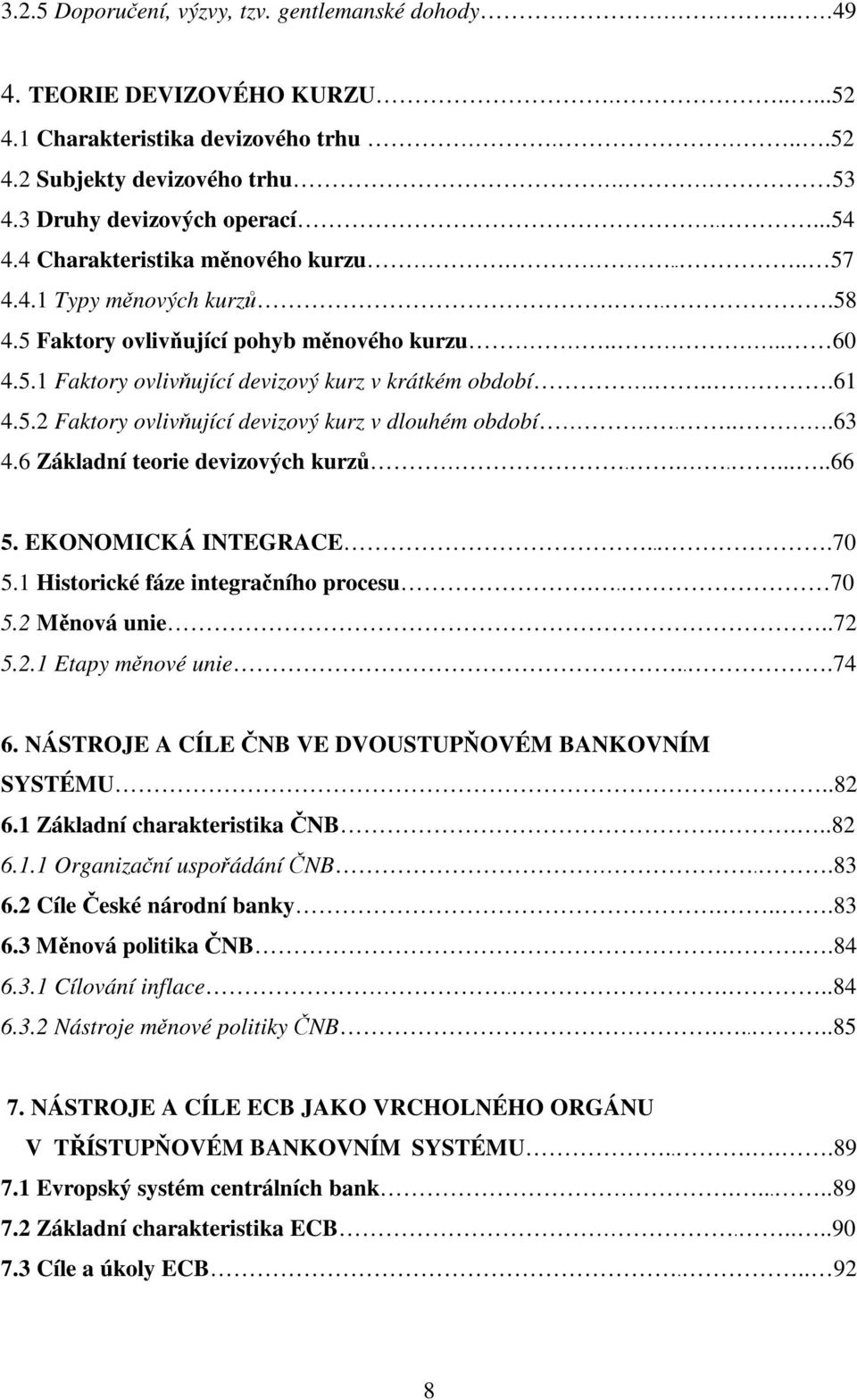 ...63 4.6 Základní teorie devizových kurz........66 5. EKONOMICKÁ INTEGRACE....70 5.1 Historické fáze integraního procesu.. 70 5.2 Mnová unie..72 5.2.1 Etapy mnové unie...74 6.