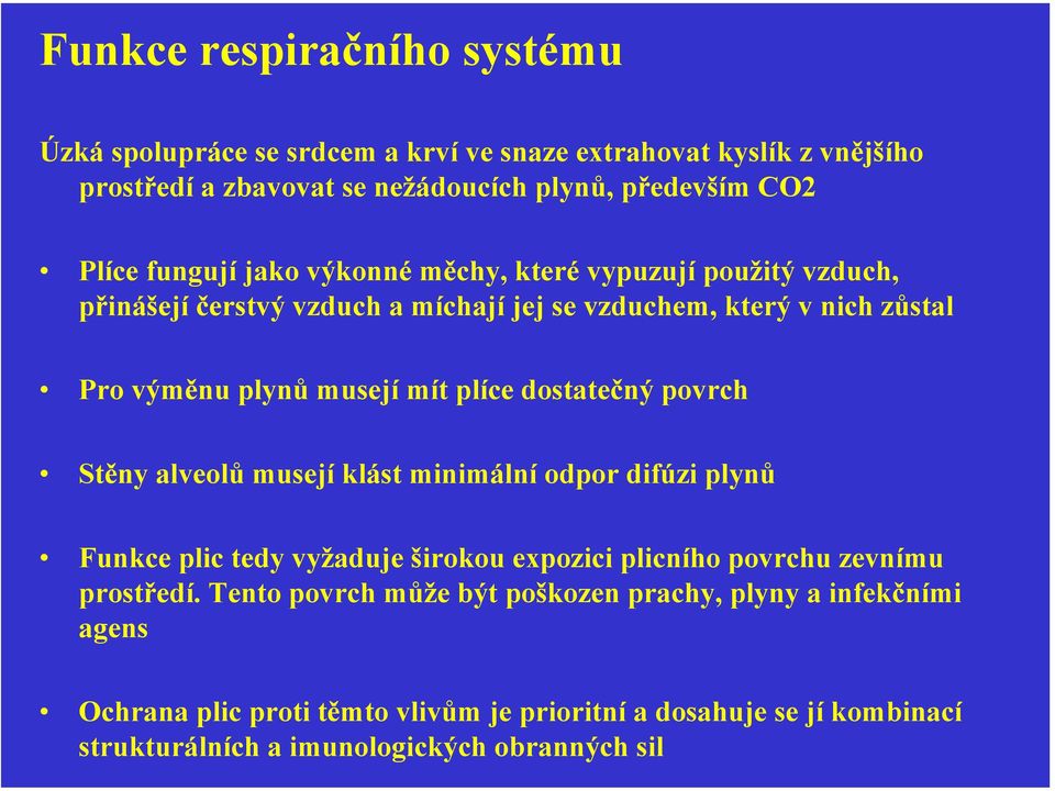 dostatečný povrch Stěny alveolů musejí klást minimální odpor difúzi plynů Funkce plic tedy vyžaduje širokou expozici plicního povrchu zevnímu prostředí.