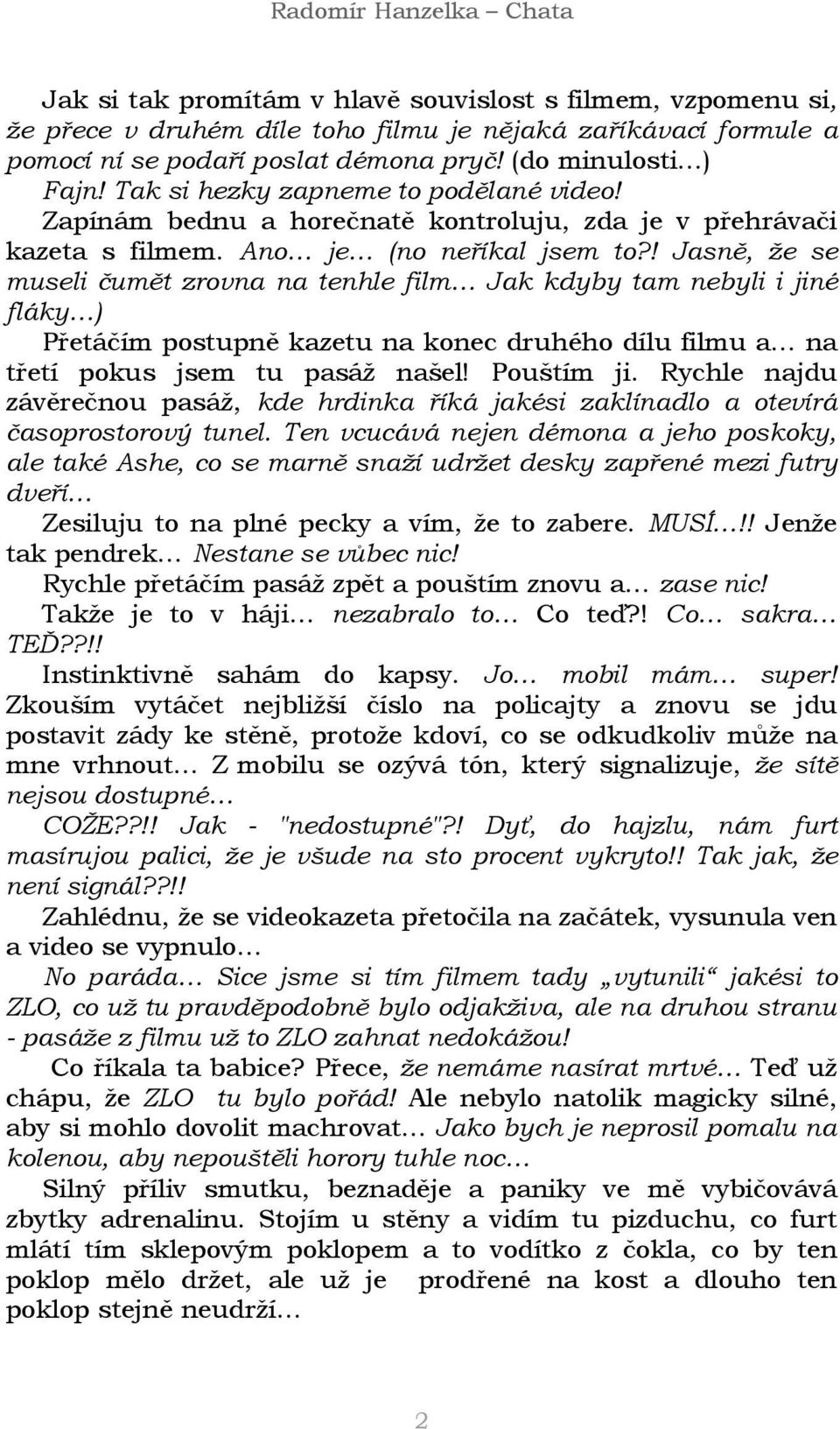 ! Jasně, že se museli čumět zrovna na tenhle film Jak kdyby tam nebyli i jiné fláky ) Přetáčím postupně kazetu na konec druhého dílu filmu a na třetí pokus jsem tu pasáž našel! Pouštím ji.