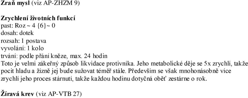 Jeho metabolické děje se 5x zrychlí, takţe pocit hladu a ţízně jej bude suţovat téměř stále.