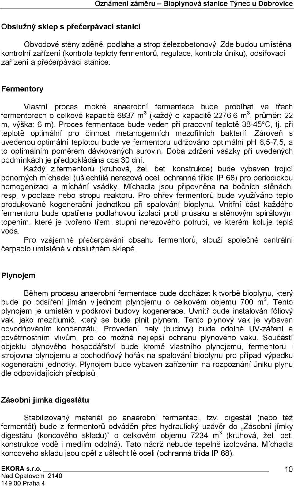 Fermentory Vlastní proces mokré anaerobní fermentace bude probíhat ve třech fermentorech o celkové kapacitě 6837 m 3 (každý o kapacitě 2276,6 m 3, průměr: 22 m, výška: 6 m).