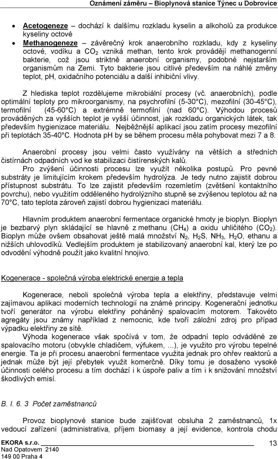 Tyto bakterie jsou citlivé především na náhlé změny teplot, ph, oxidačního potenciálu a další inhibiční vlivy. Z hlediska teplot rozdělujeme mikrobiální procesy (vč.