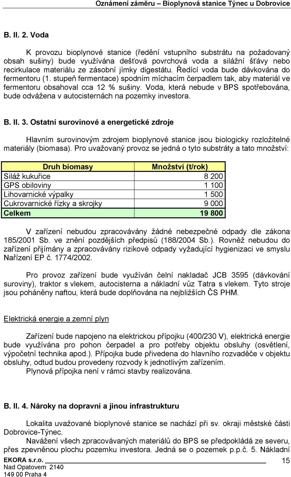 Ředící voda bude dávkována do fermentoru (1. stupeň fermentace) spodním míchacím čerpadlem tak, aby materiál ve fermentoru obsahoval cca 12 % sušiny.