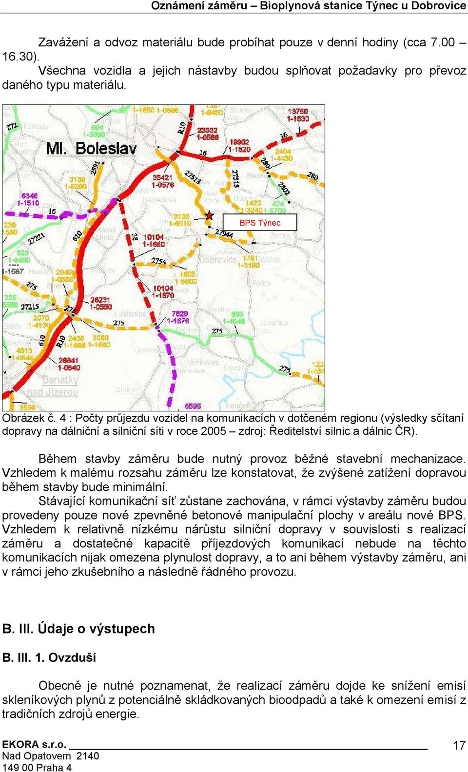 4 : Počty průjezdu vozidel na komunikacích v dotčeném regionu (výsledky sčítaní dopravy na dálniční a silniční síti v roce 2005 zdroj: Ředitelství silnic a dálnic ČR).