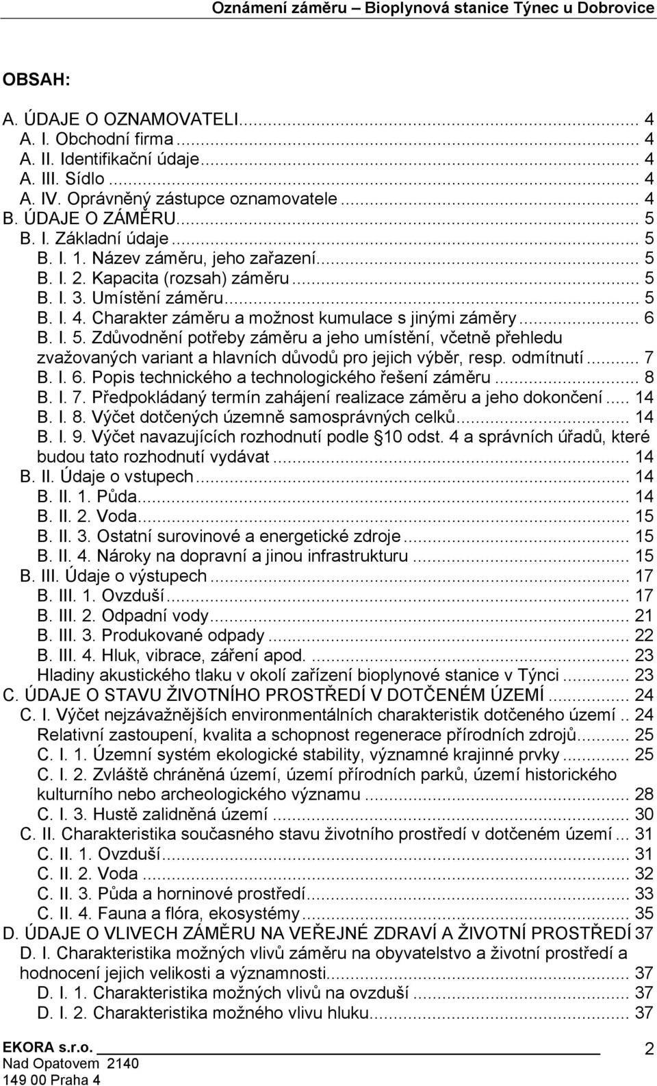 .. 6 B. I. 5. Zdůvodnění potřeby záměru a jeho umístění, včetně přehledu zvažovaných variant a hlavních důvodů pro jejich výběr, resp. odmítnutí... 7 B. I. 6. Popis technického a technologického řešení záměru.