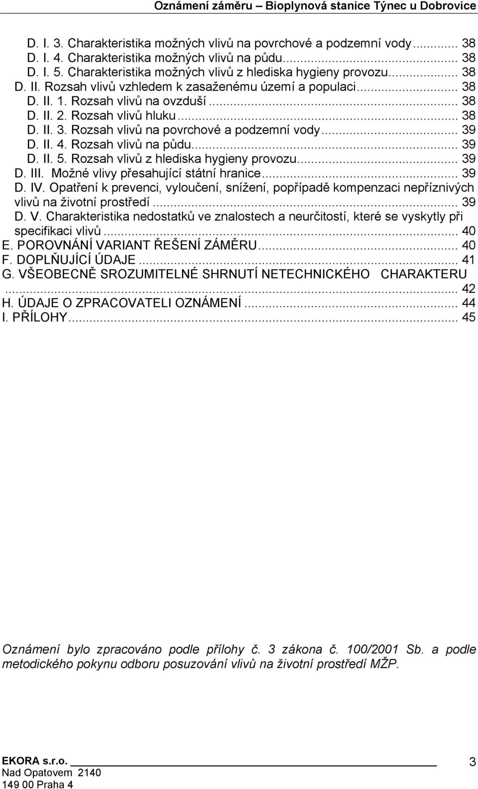 .. 38 D. II. 3. Rozsah vlivů na povrchové a podzemní vody... 39 D. II. 4. Rozsah vlivů na půdu... 39 D. II. 5. Rozsah vlivů z hlediska hygieny provozu... 39 D. III.