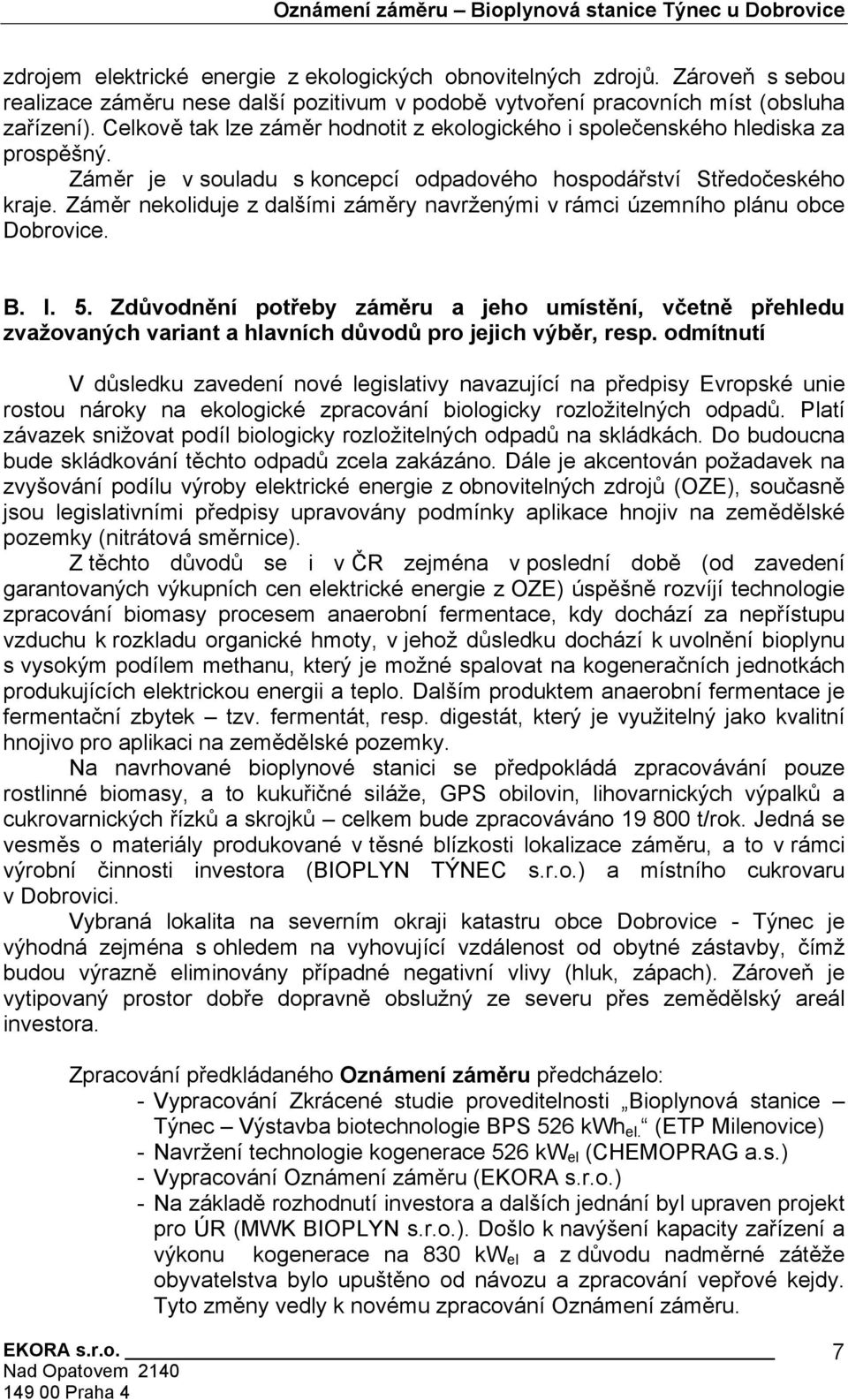 Záměr je v souladu s koncepcí odpadového hospodářství Středočeského kraje. Záměr nekoliduje z dalšími záměry navrženými v rámci územního plánu obce Dobrovice. B. I. 5.