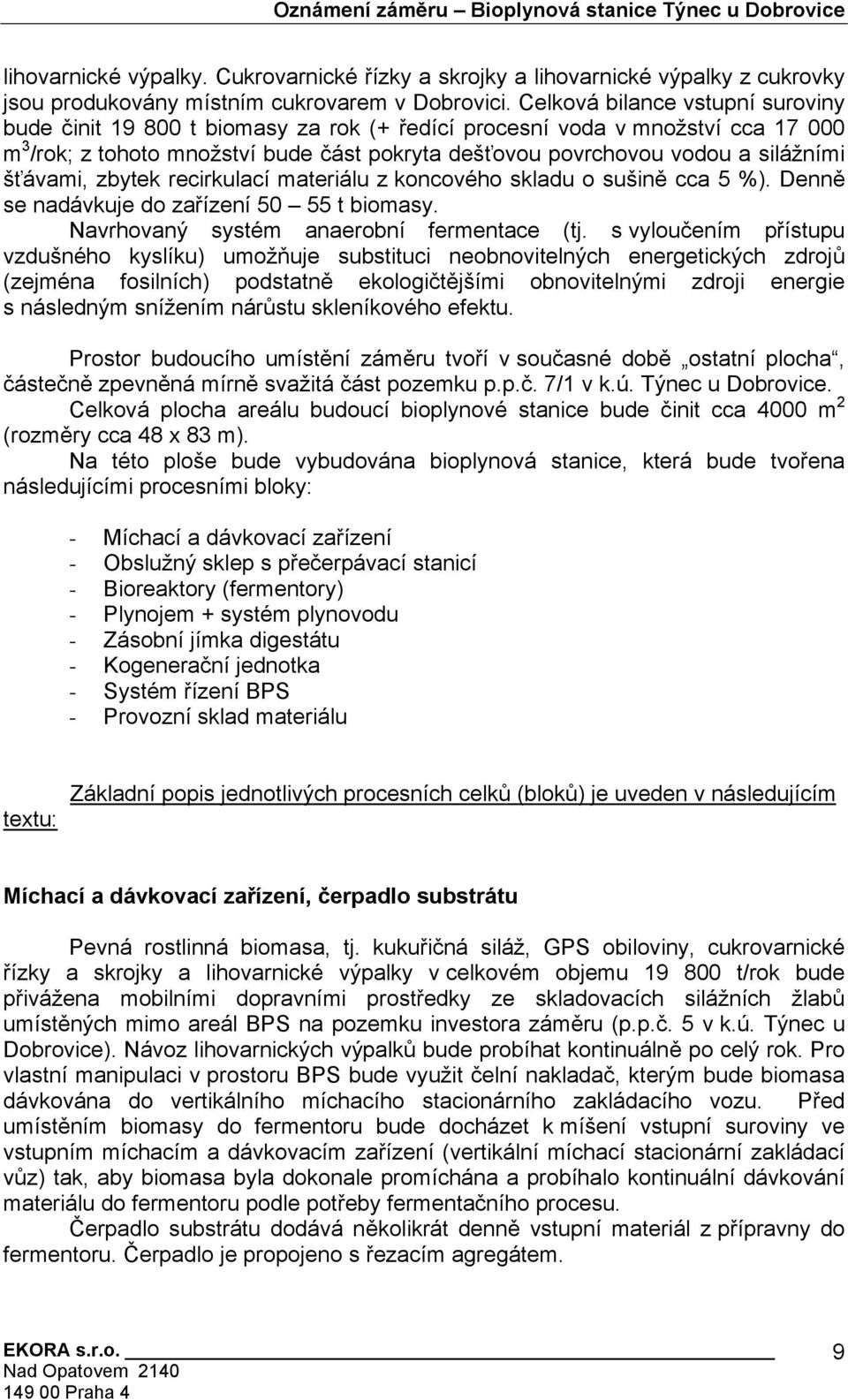 šťávami, zbytek recirkulací materiálu z koncového skladu o sušině cca 5 %). Denně se nadávkuje do zařízení 50 55 t biomasy. Navrhovaný systém anaerobní fermentace (tj.