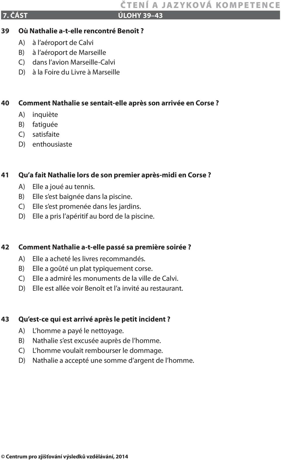 A) inquiète B) fatiguée C) satisfaite D) enthousiaste 41 Qu a fait Nathalie lors de son premier après-midi en Corse? A) Elle a joué au tennis. B) Elle s est baignée dans la piscine.