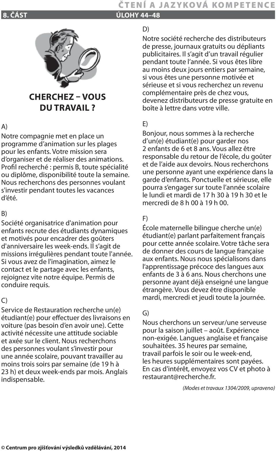 B) Société organisatrice d'animation pour enfants recrute des étudiants dynamiques et motivés pour encadrer des goûters d'anniversaire les week-ends.