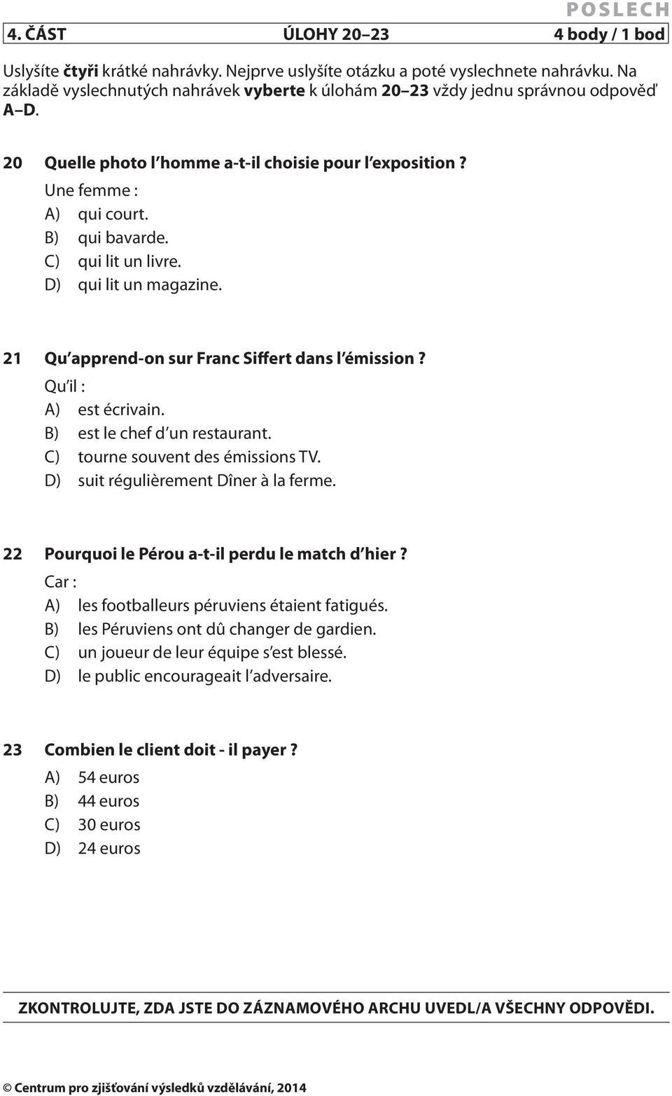 C) qui lit un livre. D) qui lit un magazine. 21 Qu apprend-on sur Franc Siffert dans l émission? Qu il : A) est écrivain. B) est le chef d un restaurant. C) tourne souvent des émissions TV.