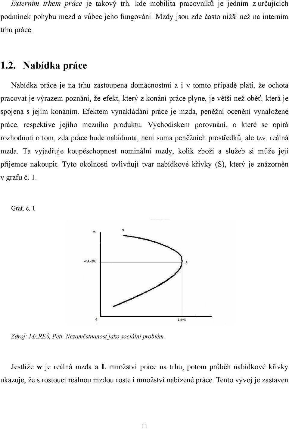 spojena s jejím konáním. Efektem vynakládání práce je mzda, peněžní ocenění vynaložené práce, respektive jejího mezního produktu.