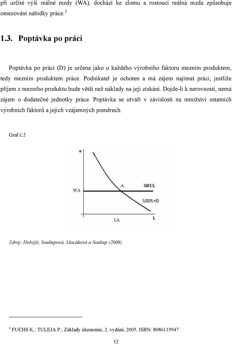 Podnikatel je ochoten a má zájem najímat práci, jestliže příjem z mezního produktu bude větší než náklady na její získání.