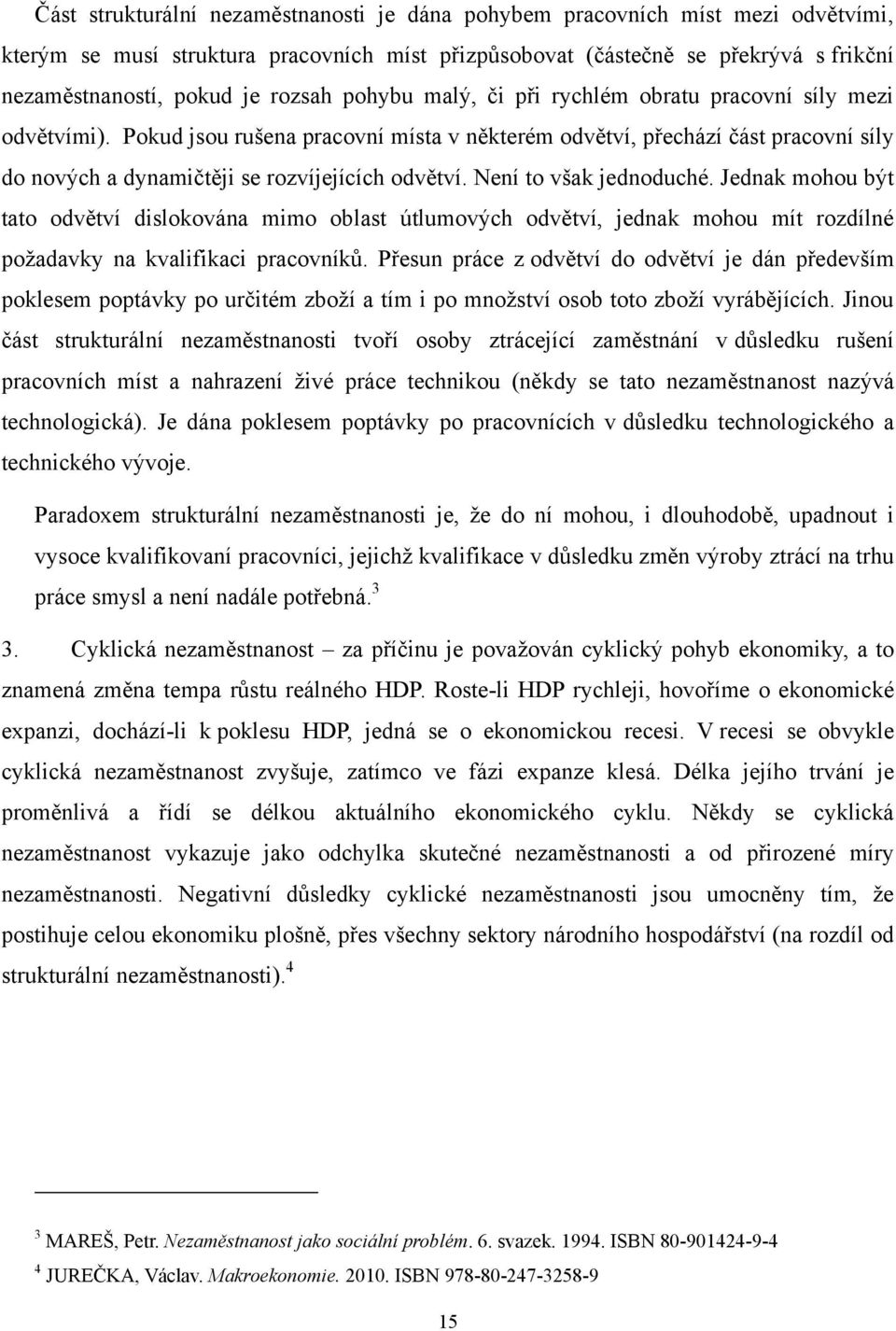 Pokud jsou rušena pracovní místa v některém odvětví, přechází část pracovní síly do nových a dynamičtěji se rozvíjejících odvětví. Není to však jednoduché.