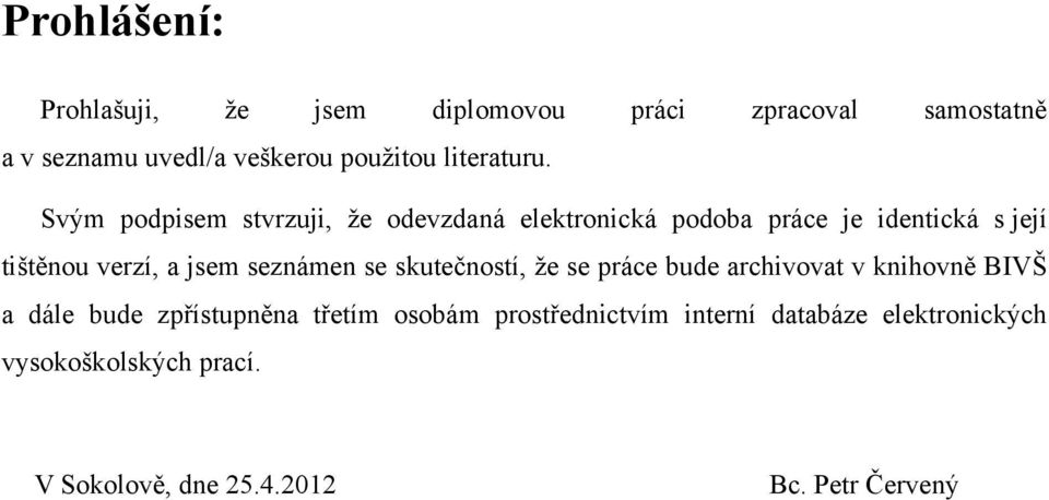 Svým podpisem stvrzuji, že odevzdaná elektronická podoba práce je identická s její tištěnou verzí, a jsem