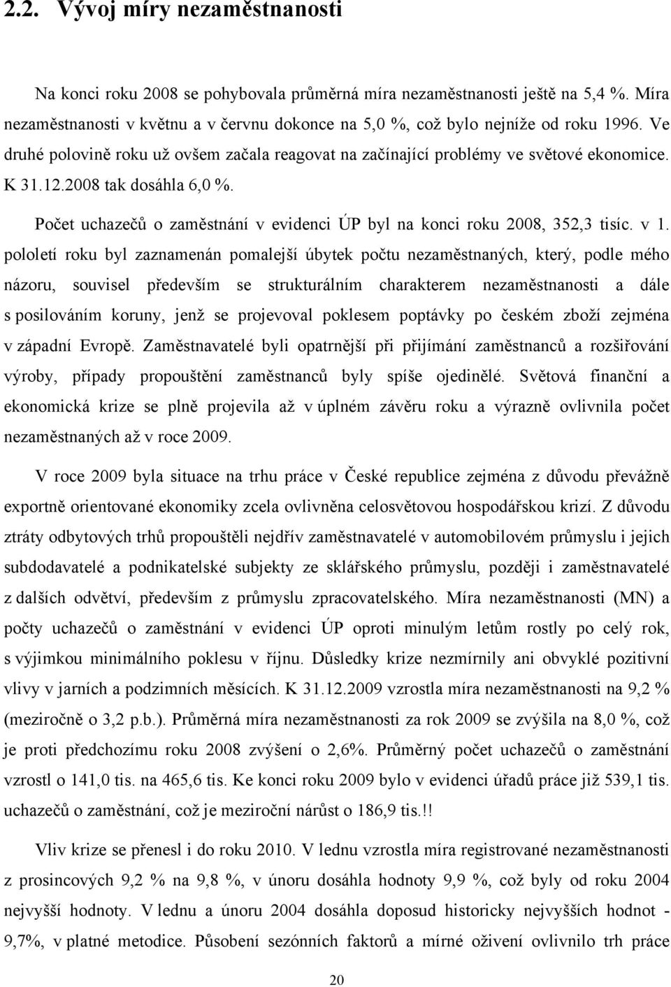 Počet uchazečů o zaměstnání v evidenci ÚP byl na konci roku 2008, 352,3 tisíc. v 1.