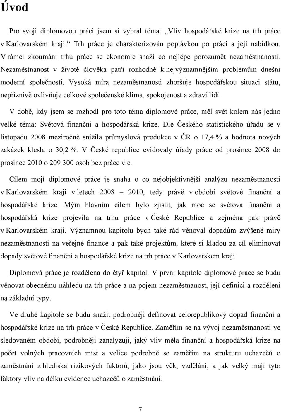 Vysoká míra nezaměstnanosti zhoršuje hospodářskou situaci státu, nepříznivě ovlivňuje celkové společenské klima, spokojenost a zdraví lidí.