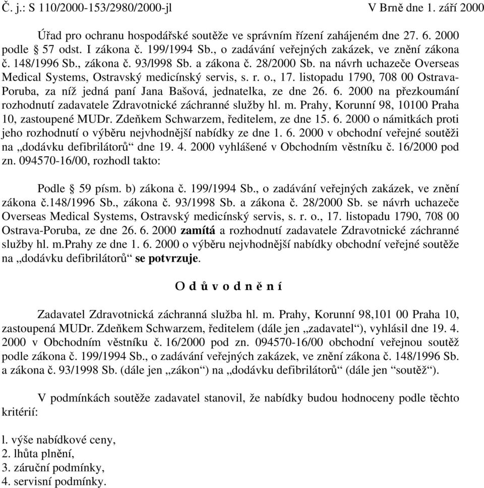 listopadu 1790, 708 00 Ostrava- Poruba, za níž jedná paní Jana Bašová, jednatelka, ze dne 26. 6. 2000 na přezkoumání rozhodnutí zadavatele Zdravotnické záchranné služby hl. m.