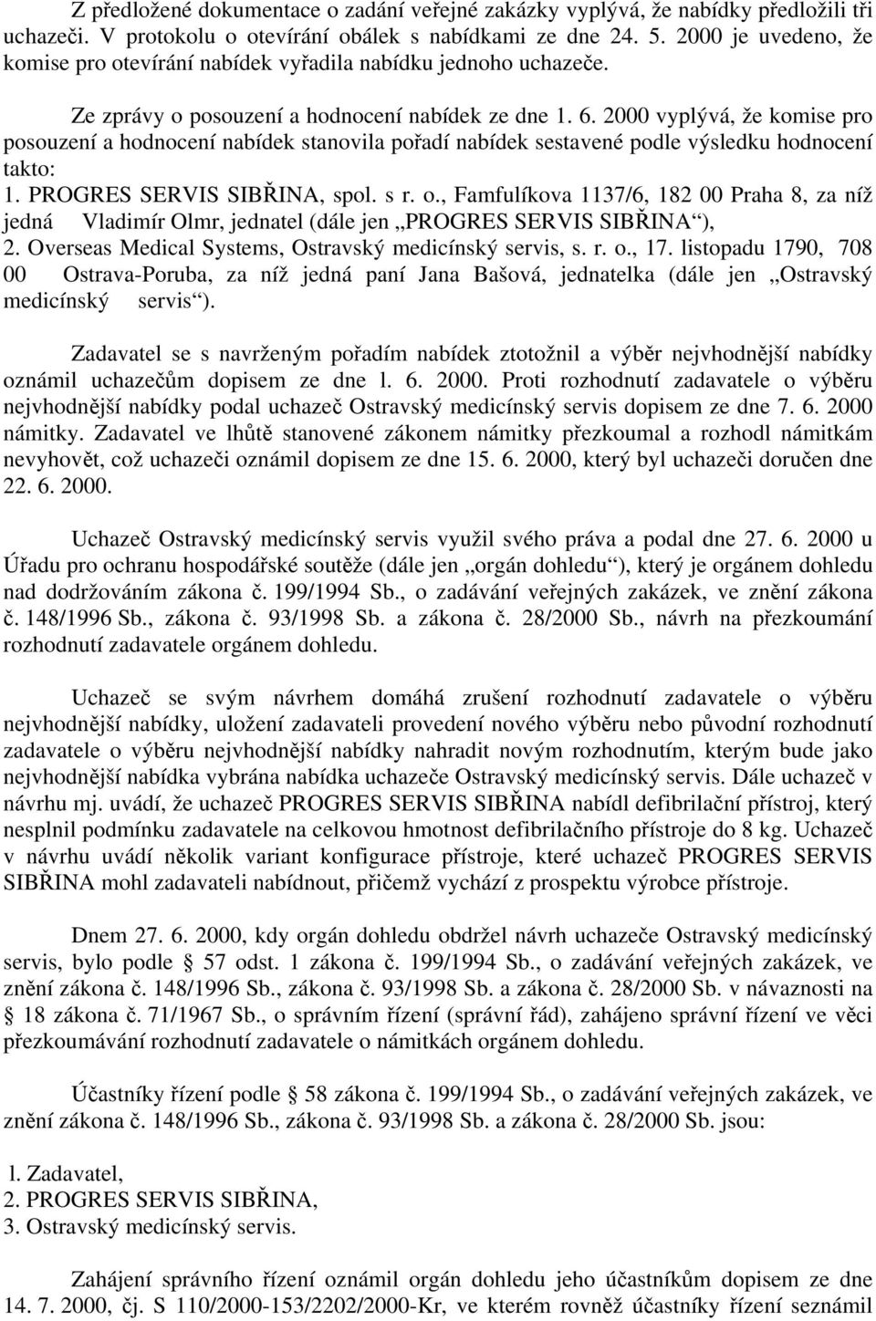 2000 vyplývá, že komise pro posouzení a hodnocení nabídek stanovila pořadí nabídek sestavené podle výsledku hodnocení takto: 1. PROGRES SERVIS SIBŘINA, spol. s r. o.