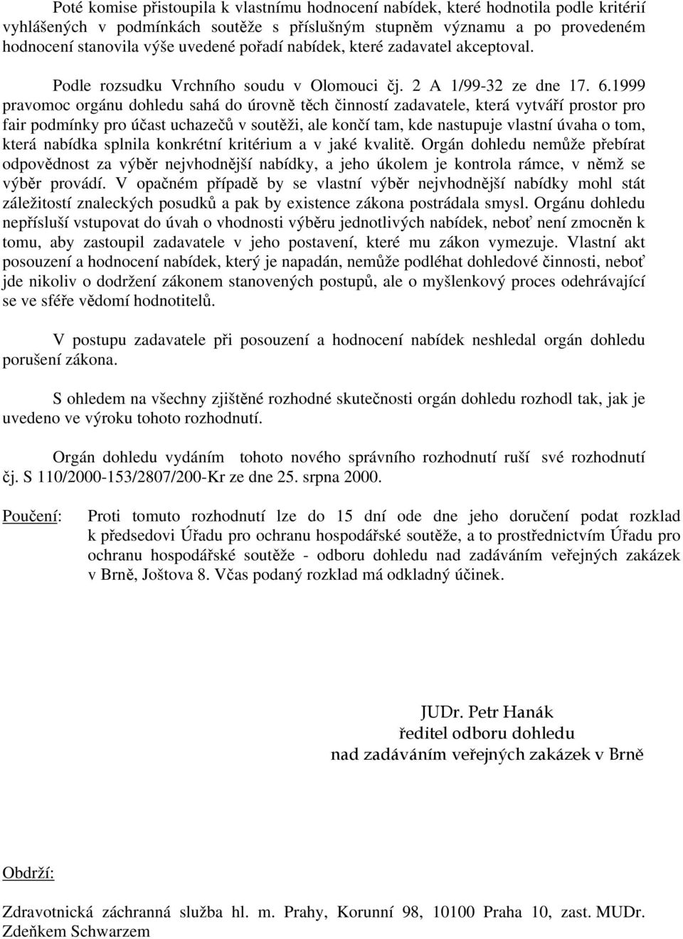 1999 pravomoc orgánu dohledu sahá do úrovně těch činností zadavatele, která vytváří prostor pro fair podmínky pro účast uchazečů v soutěži, ale končí tam, kde nastupuje vlastní úvaha o tom, která