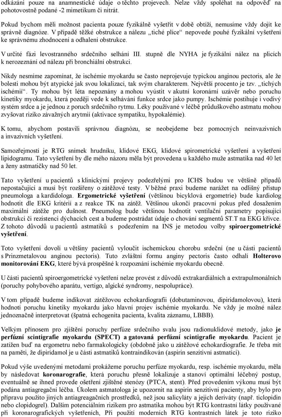 V případě těžké obstrukce a nálezu tiché plíce nepovede pouhé fyzikální vyšetření ke správnému zhodnocení a odhalení obstrukce. V určité fázi levostranného srdečního selhání III.