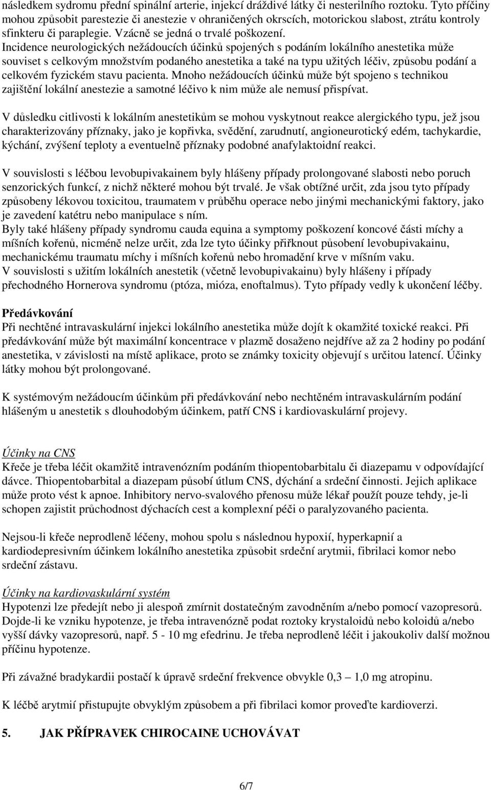 Incidence neurologických nežádoucích účinků spojených s podáním lokálního anestetika může souviset s celkovým množstvím podaného anestetika a také na typu užitých léčiv, způsobu podání a celkovém