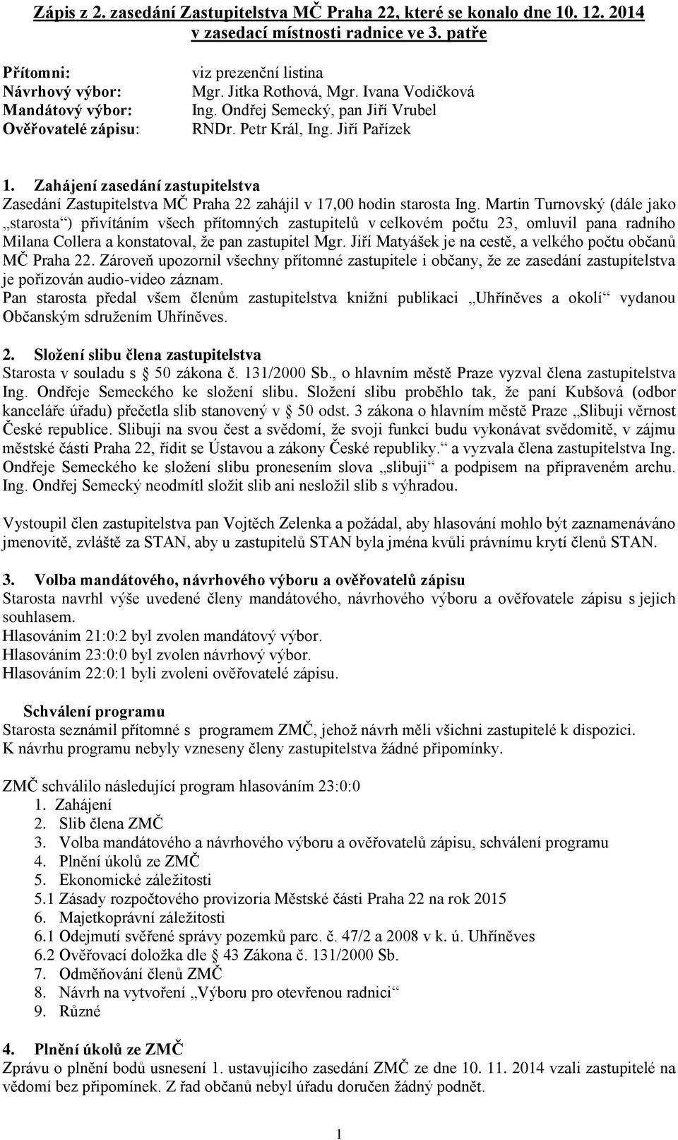 Jiří Pařízek 1. Zahájení zasedání zastupitelstva Zasedání Zastupitelstva MČ Praha 22 zahájil v 17,00 hodin starosta Ing.