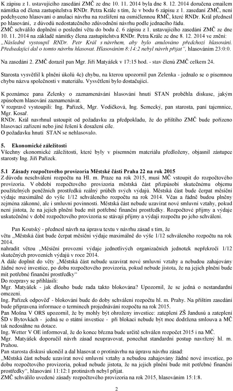 ZMČ schválilo doplnění o poslední větu do bodu č. 6 zápisu z 1. ustavujícího zasedání ZMČ ze dne 10. 11. 2014 na základě námitky člena zastupitelstva RNDr. Petra Krále ze dne 8. 12.