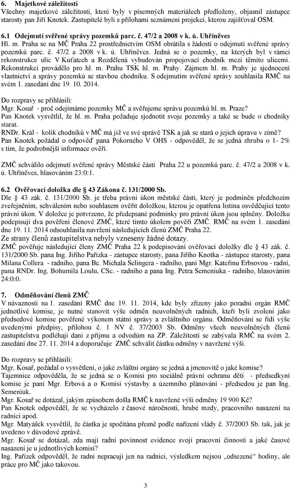 Praha se na MČ Praha 22 prostřednictvím OSM obrátila s žádostí o odejmutí svěřené správy pozemků parc. č. 47/2 a 2008 v k. ú. Uhříněves.