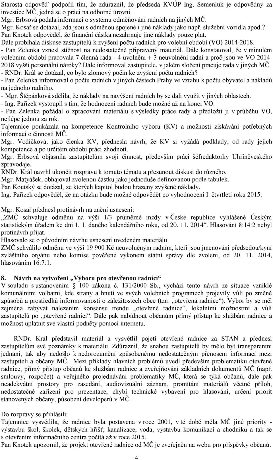 ? Pan Knotek odpověděl, že finanční částka nezahrnuje jiné náklady pouze plat. Dále probíhala diskuse zastupitelů k zvýšení počtu radních pro volební období (VO) 2014-2018.