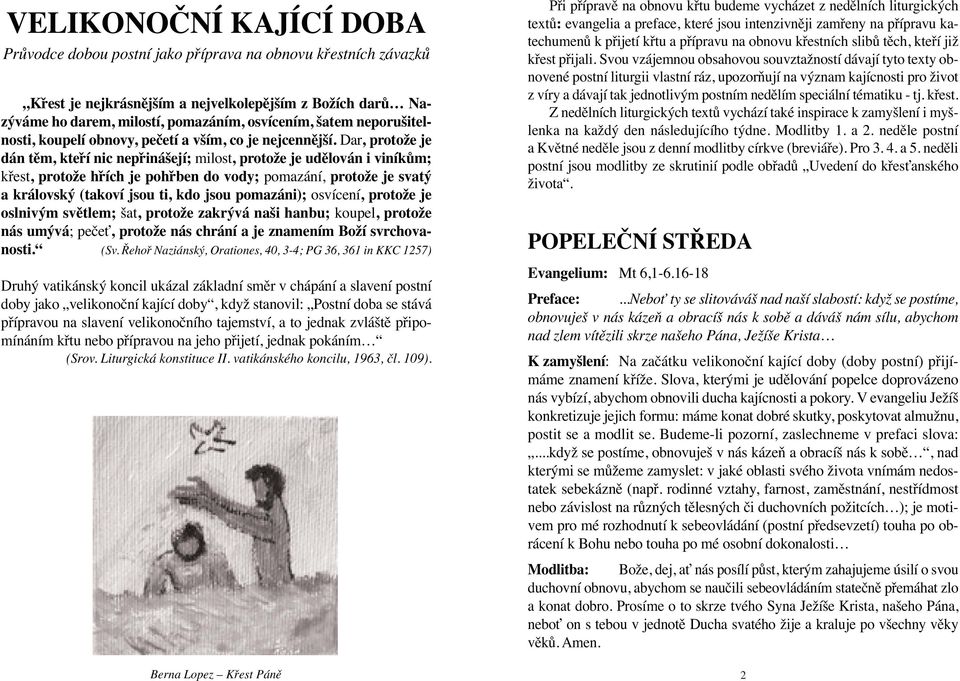 Dar, protože je dán těm, kteří nic nepřinášejí; milost, protože je udělován i viníkům; křest, protože hřích je pohřben do vody; pomazání, protože je svatý a královský (takoví jsou ti, kdo jsou