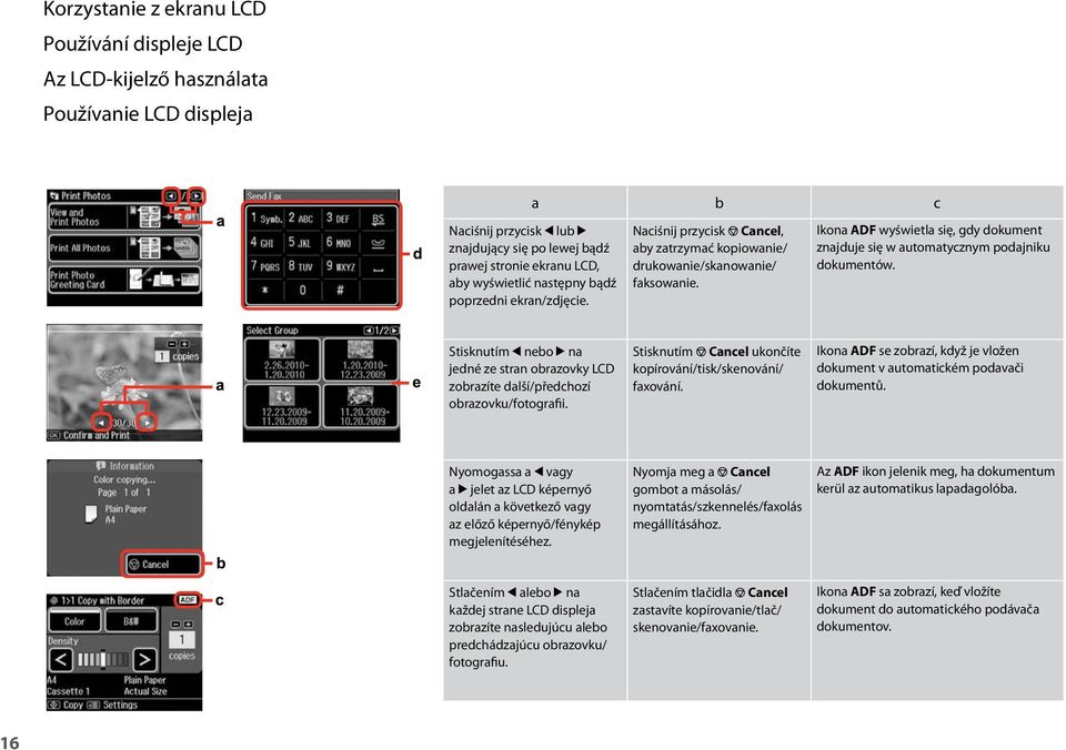 Ikona ADF wyświetla się, gdy dokument znajduje się w automatycznym podajniku dokumentów. Stisknutím l nebo r na jedné ze stran obrazovky LCD zobrazíte další/předchozí obrazovku/fotografii.