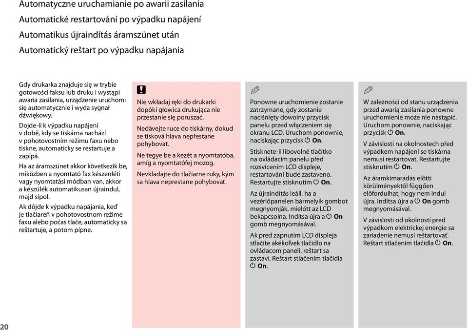 Dojde-li k výpadku napájení v době, kdy se tiskárna nachází v pohotovostním režimu faxu nebo tiskne, automaticky se restartuje a zapípá.