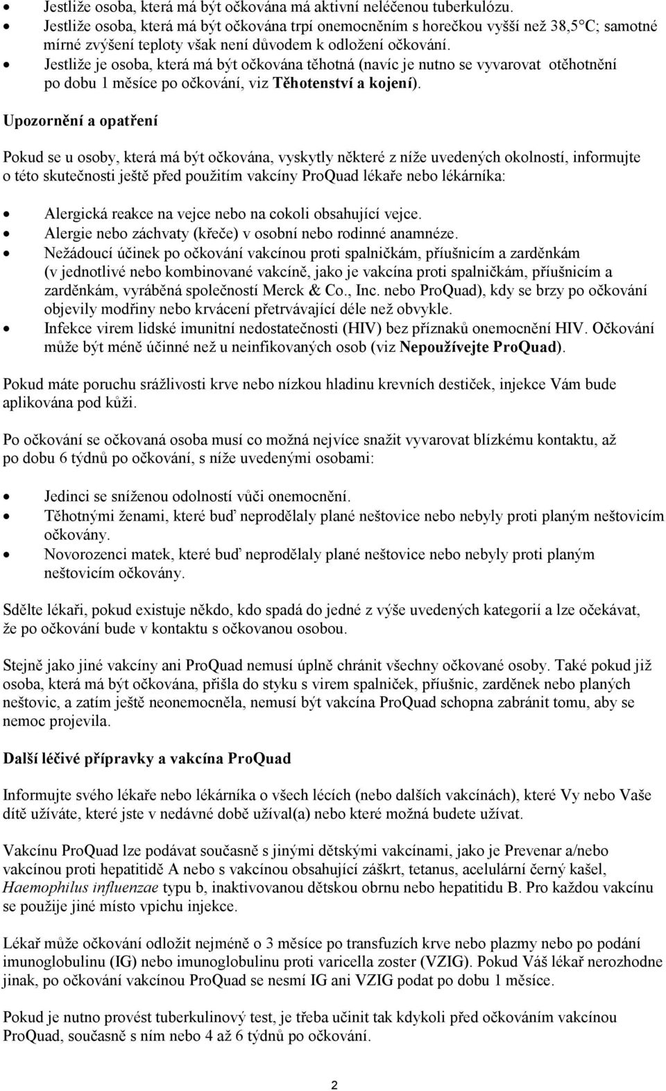 Jestliže je osoba, která má být očkována těhotná (navíc je nutno se vyvarovat otěhotnění po dobu 1 měsíce po očkování, viz Těhotenství a kojení).