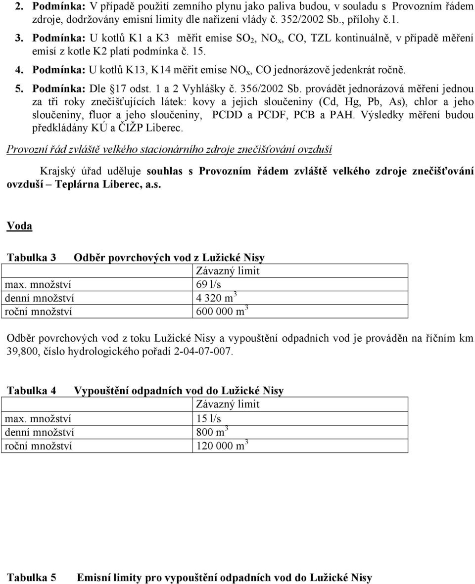 Podmínka: U kotlů K13, K14 měřit emise NO x, CO jednorázově jedenkrát ročně. 5. Podmínka: Dle 17 odst. 1 a 2 Vyhlášky č. 356/2002 Sb.