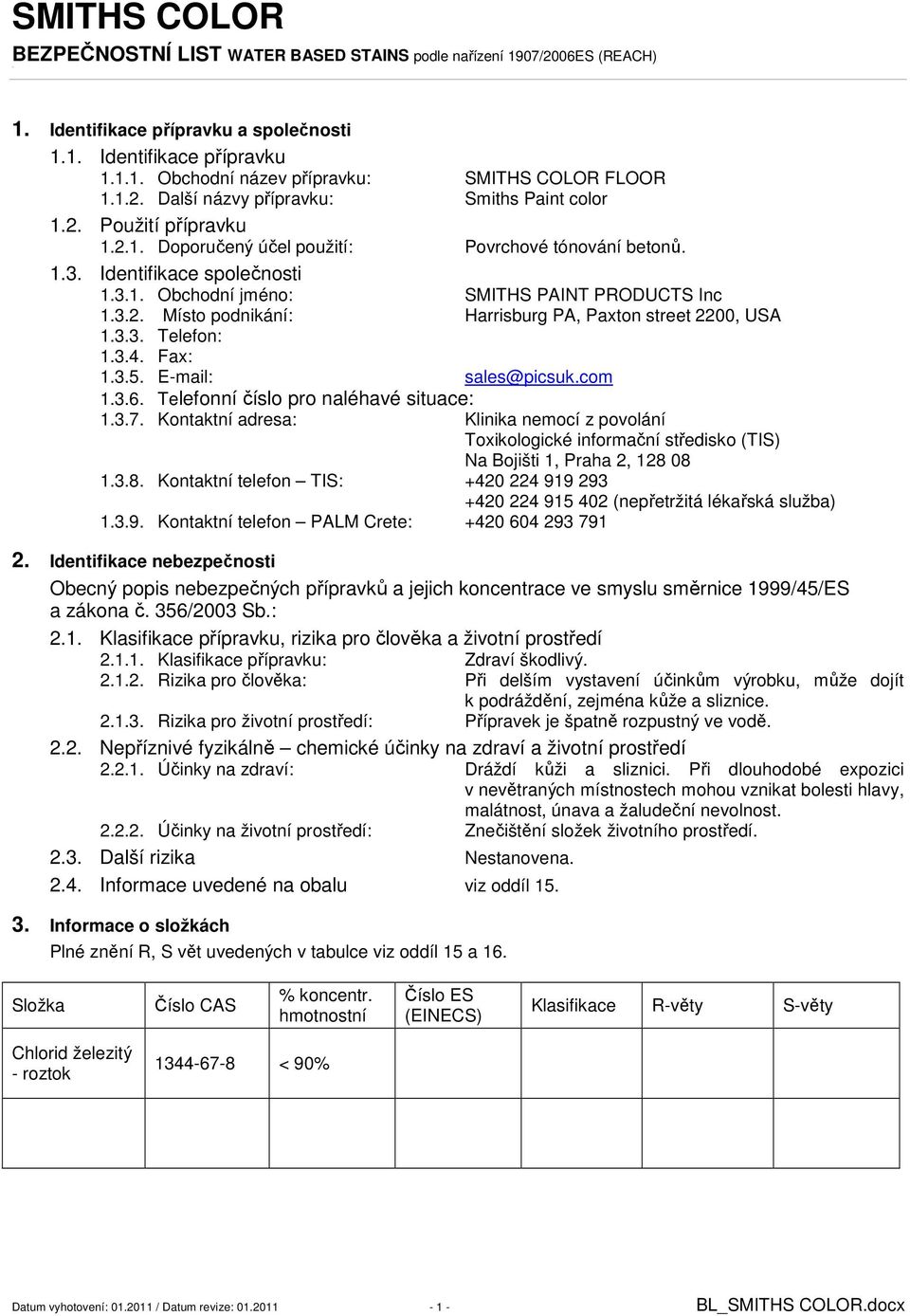 com 1.3.6. Telefonní číslo pro naléhavé situace: 1.3.7. Kontaktní adresa: Klinika nemocí z povolání Toxikologické informační středisko (TIS) Na Bojišti 1, Praha 2, 128 