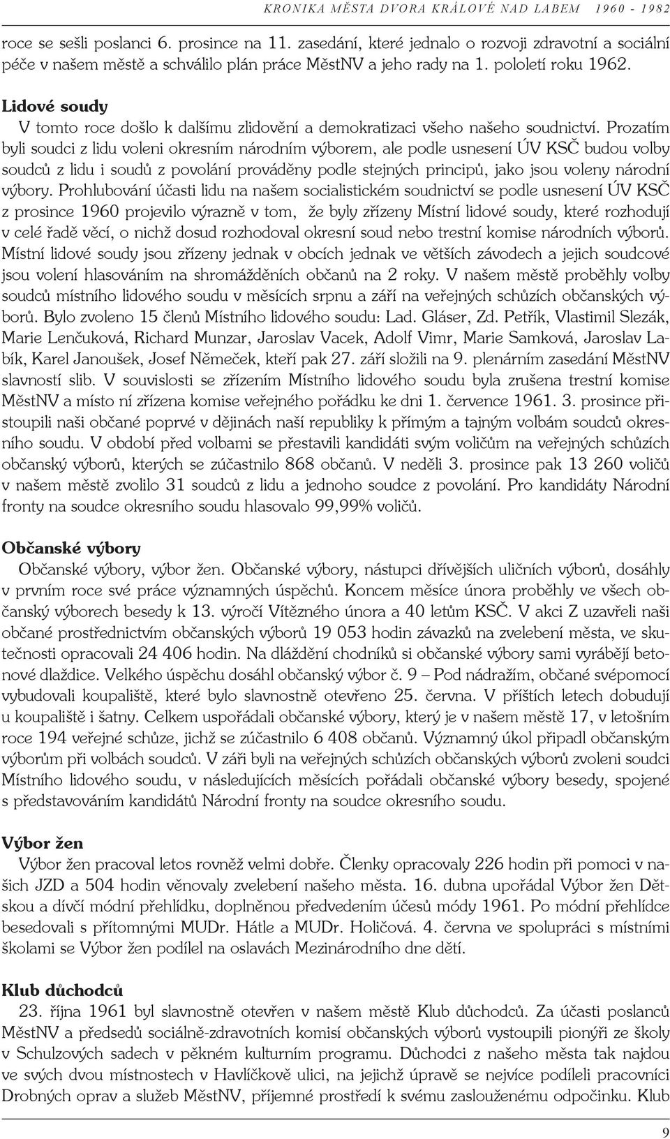 Prozatím byli soudci z lidu voleni okresním národním výborem, ale podle usnesení ÚV KSČ budou volby soudců z lidu i soudů z povolání prováděny podle stejných principů, jako jsou voleny národní výbory.