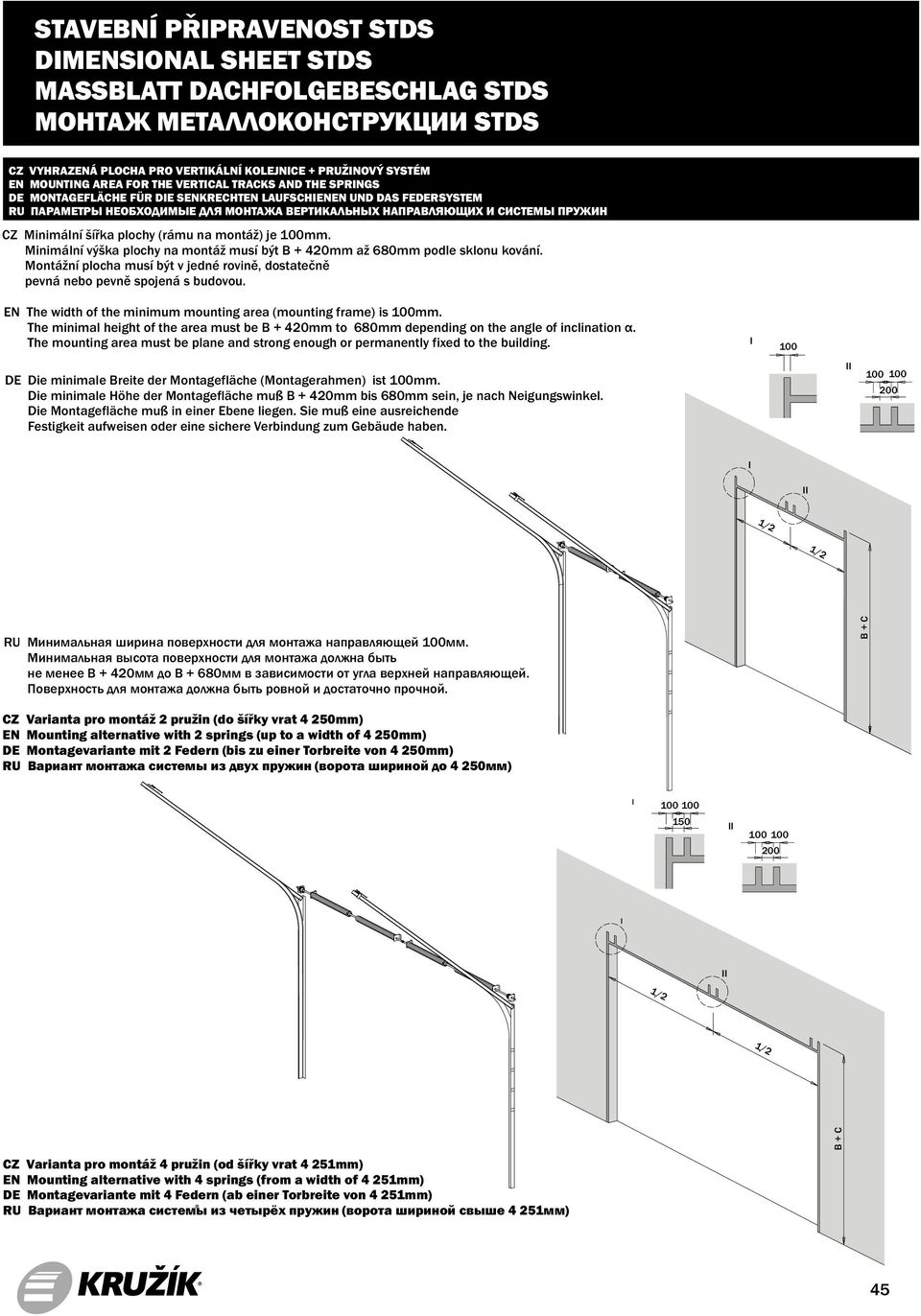 Minimální výška plochy na montáž musí být B + 420mm až 680mm podle sklonu kování. Montážní plocha musí být v jedné rovině, dostatečně pevná nebo pevně spojená s budovou.