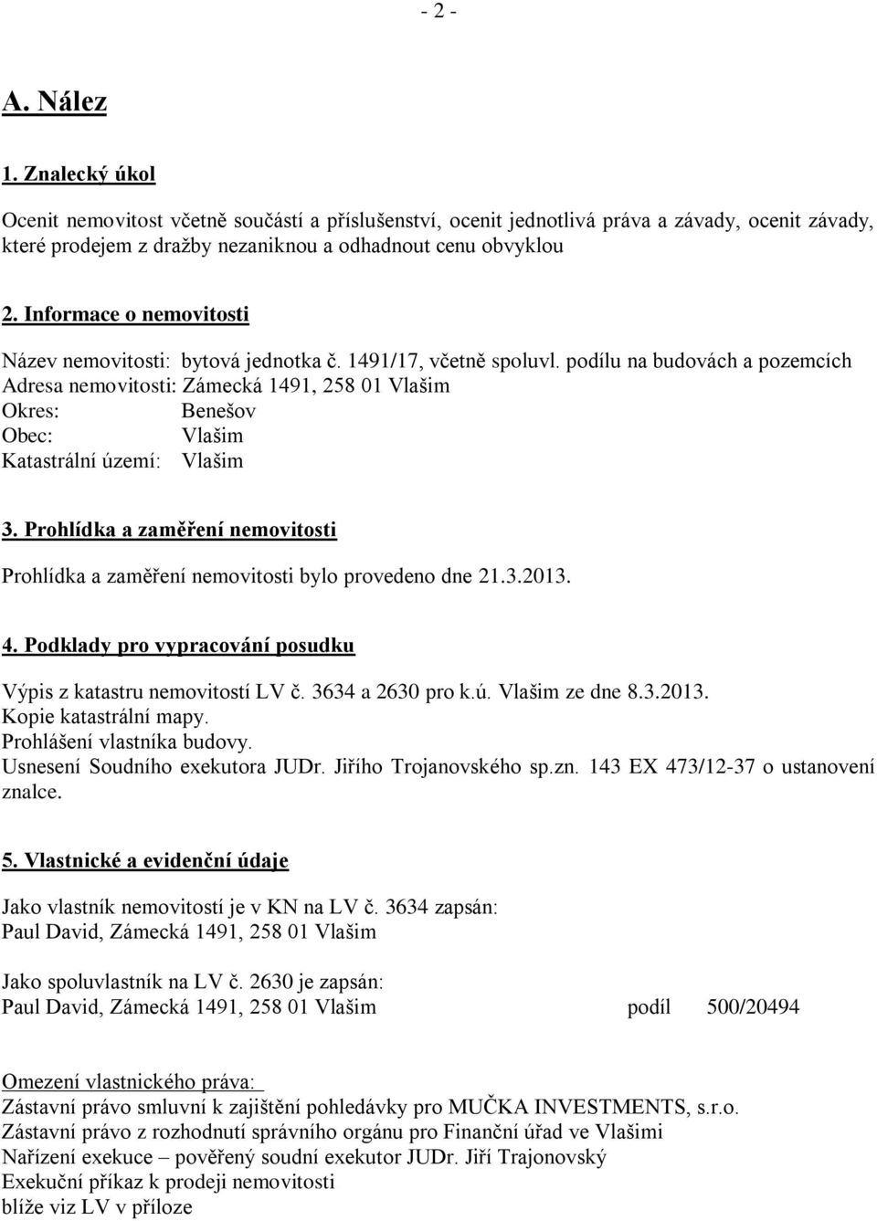 podílu na budovách a pozemcích Adresa nemovitosti: Zámecká 1491, 258 01 Vlašim Okres: Benešov Obec: Vlašim Katastrální území: Vlašim 3.