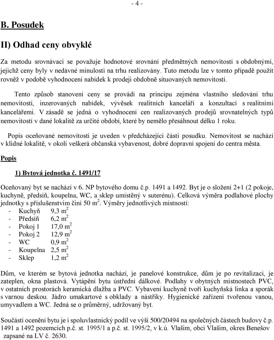 Tento způsob stanovení ceny se provádí na principu zejména vlastního sledování trhu nemovitostí, inzerovaných nabídek, vývěsek realitních kanceláří a konzultací s realitními kancelářemi.