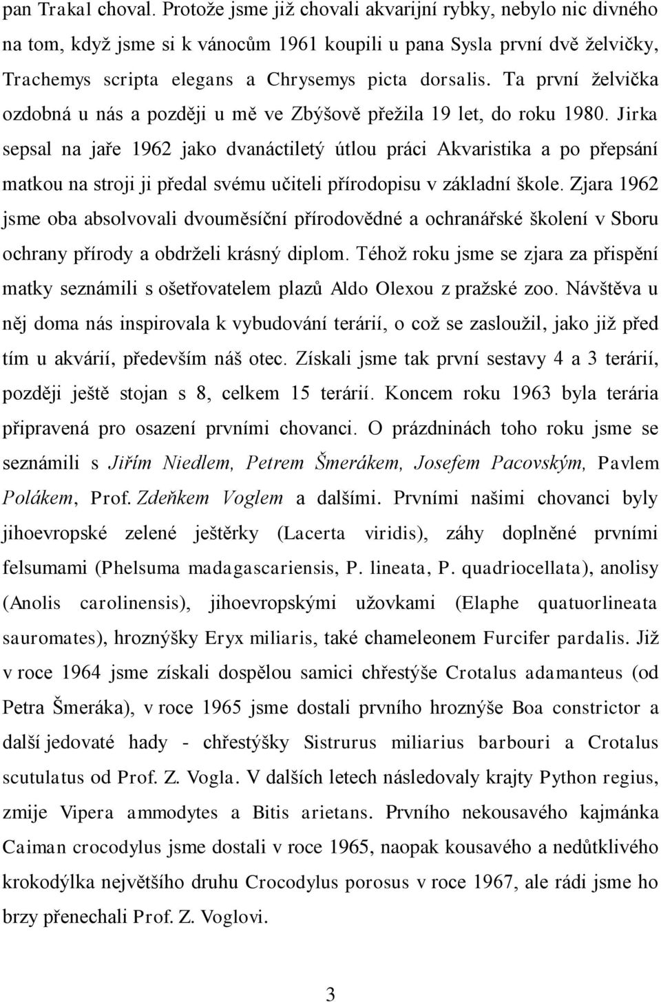 Ta první ţelvička ozdobná u nás a později u mě ve Zbýšově přeţila 19 let, do roku 1980.