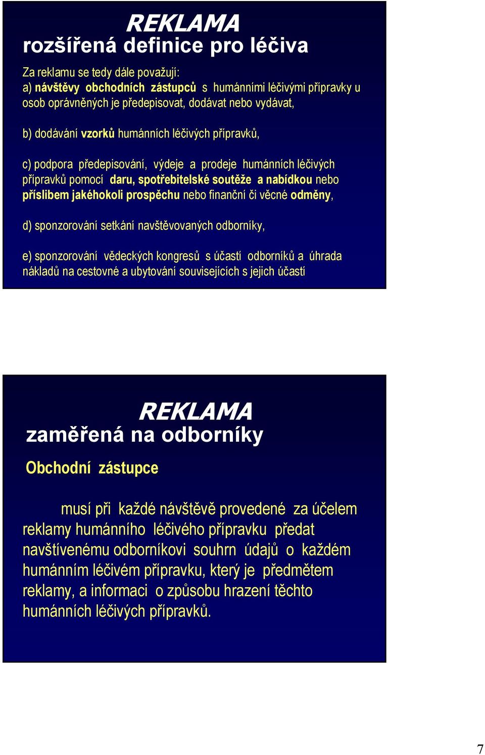 prospěchu nebo finanční či věcné odměny, d) sponzorování setkání navštěvovaných odborníky, e) sponzorování vědeckých kongresů s účastí odborníků a úhrada nákladů na cestovné a ubytování souvisejících