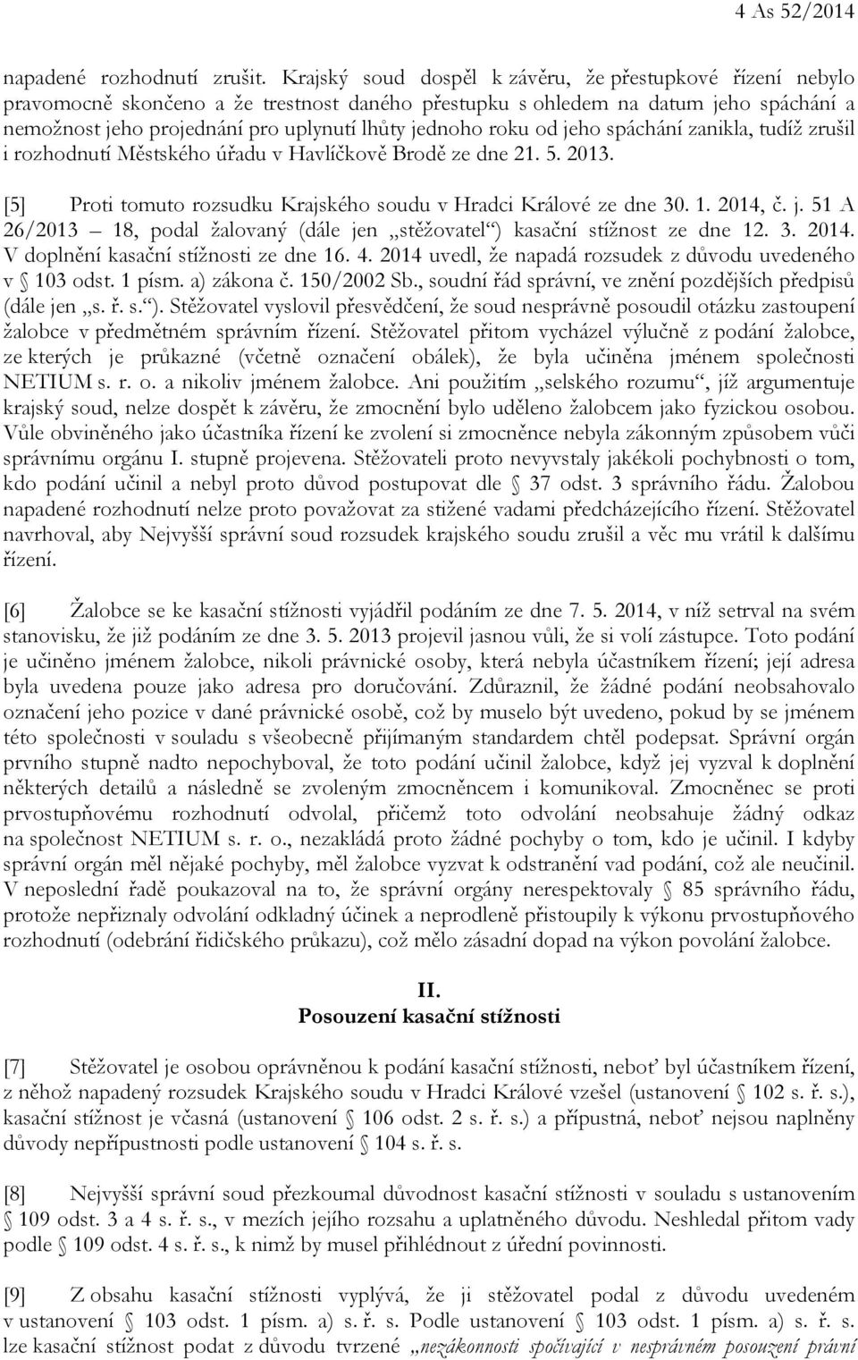 roku od jeho spáchání zanikla, tudíž zrušil i rozhodnutí Městského úřadu v Havlíčkově Brodě ze dne 21. 5. 2013. [5] Proti tomuto rozsudku Krajského soudu v Hradci Králové ze dne 30. 1. 2014, č. j. 51 A 26/2013 18, podal žalovaný (dále jen stěžovatel ) kasační stížnost ze dne 12.