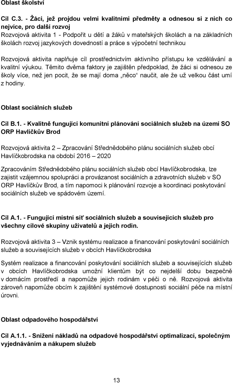 jazykových dovedností a práce s výpočetní technikou Rozvojová aktivita naplňuje cíl prostřednictvím aktivního přístupu ke vzdělávání a kvalitní výukou.