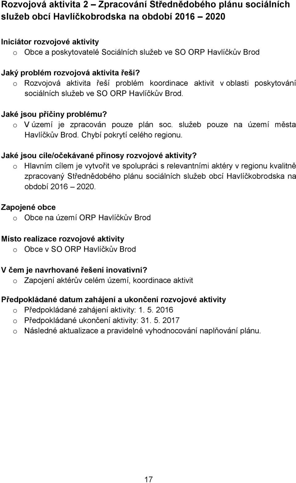 o V území je zpracován pouze plán soc. služeb pouze na území města Havlíčkův Brod. Chybí pokrytí celého regionu. Jaké jsou cíle/očekávané přínosy?