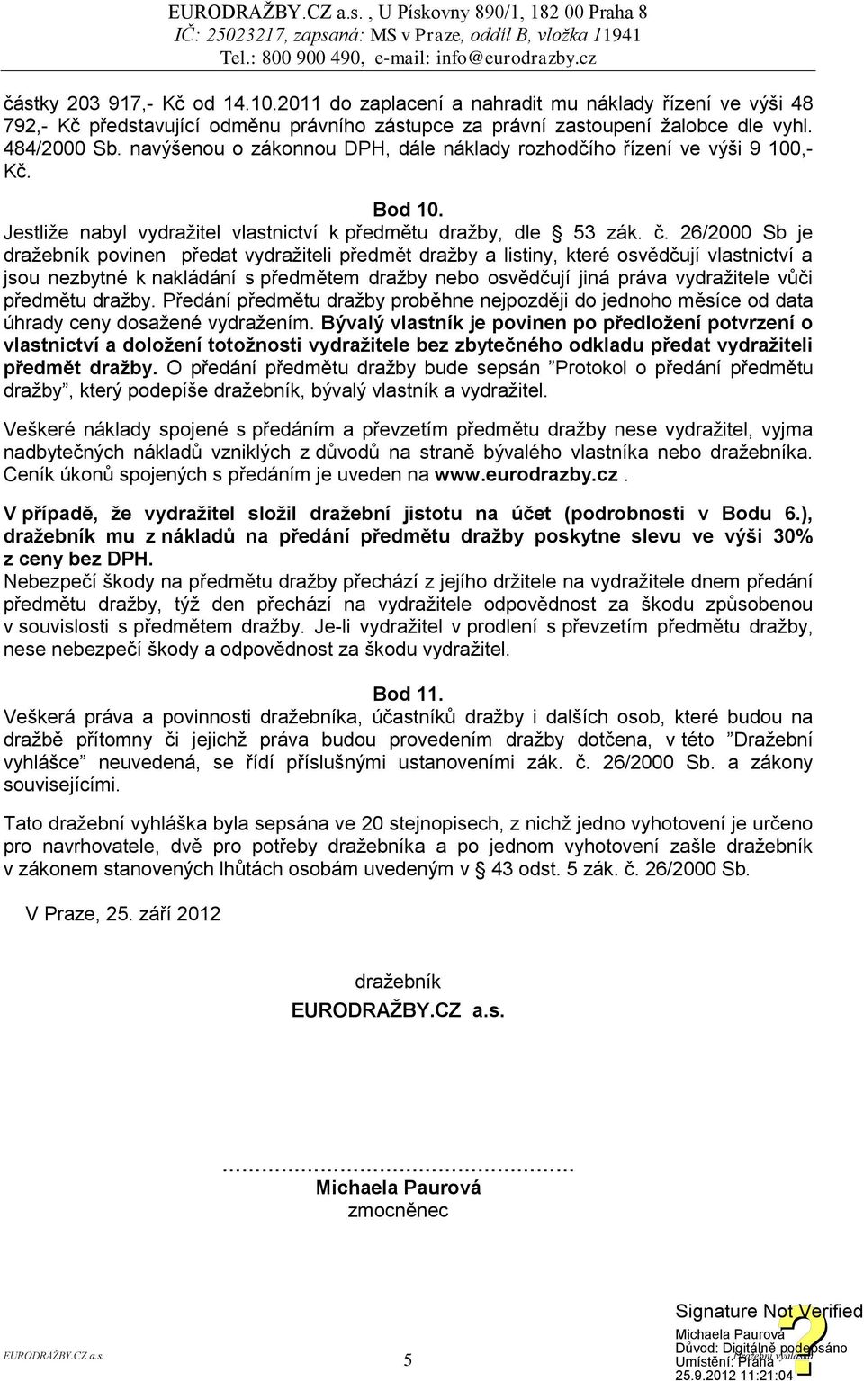 26/2000 Sb je dražebník povinen předat vydražiteli předmět dražby a listiny, které osvědčují vlastnictví a jsou nezbytné k nakládání s předmětem dražby nebo osvědčují jiná práva vydražitele vůči